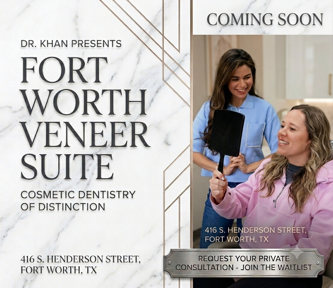 Fort Worth Veneer Suite — Cosmetic Dentistry of Distinction. Coming Soon. Presented by Dr. Khan. 416 S Henderson Street, Fort Worth, TX.